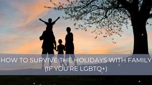How to survive the holidays with family (if you're LGBTQ+)